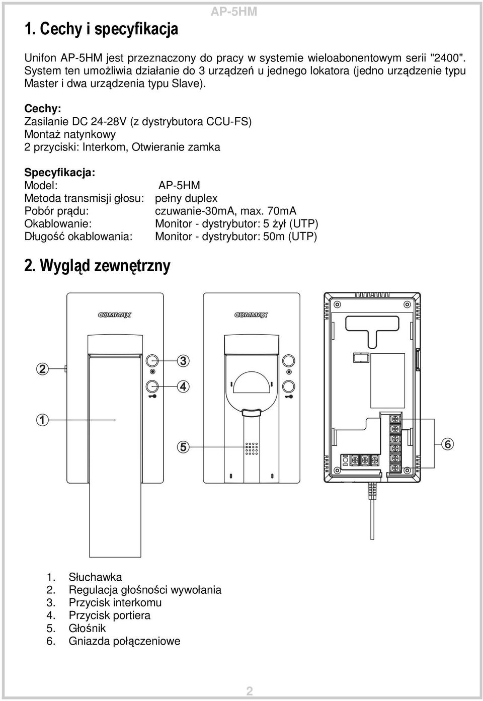 Cechy: Zasilanie DC 24-28V (z dystrybutora CCU-FS) Montaż natynkowy 2 przyciski: Interkom, Otwieranie zamka Specyfikacja: Model: Metoda transmisji głosu: pełny duplex