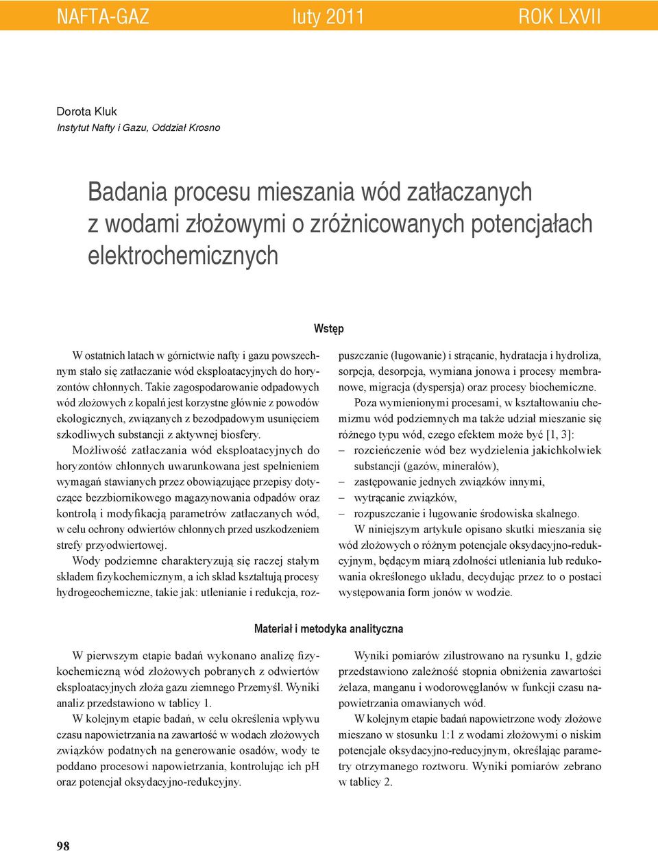 Takie zagospodarowanie odpadowych wód złożowych z kopalń jest korzystne głównie z powodów ekologicznych, związanych z bezodpadowym usunięciem szkodliwych substancji z aktywnej biosfery.