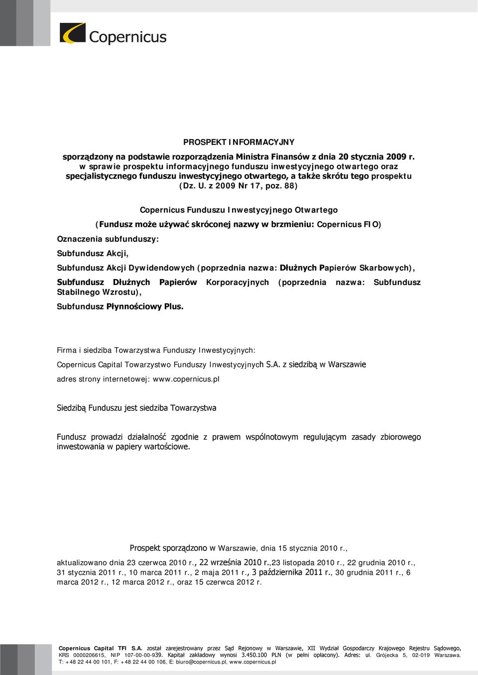 88) Copernicus Funduszu Inwestycyjnego Otwartego (Fundusz może używać skróconej nazwy w brzmieniu: Copernicus FIO) Oznaczenia subfunduszy: Subfundusz Akcji, Subfundusz Akcji Dywidendowych (poprzednia
