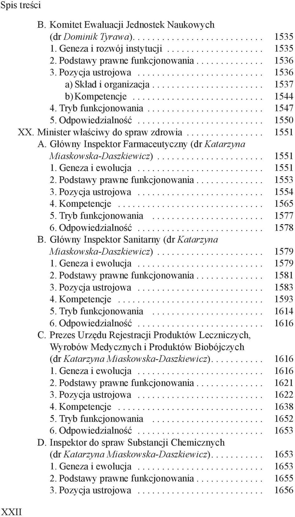 Główny Inspektor Farmaceutyczny (dr Katarzyna Miaskowska-Daszkiewicz)... 1551 1. Geneza i ewolucja... 1551 2. Podstawy prawne funkcjonowania.............. 1553 3. Pozycja ustrojowa... 1554 4.