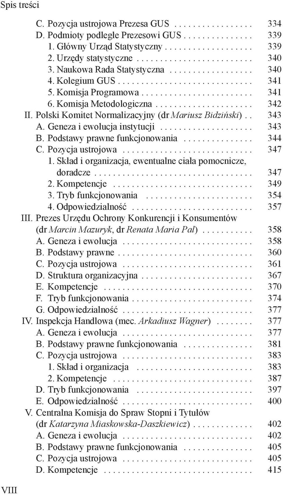 Podstawy prawne funkcjonowania... 344 C. Pozycja ustrojowa... 347 1. Skład i organizacja, ewentualne ciała pomocnicze, doradcze... 347 2. Kompetencje... 349 3. Tryb funkcjonowania... 354 4.