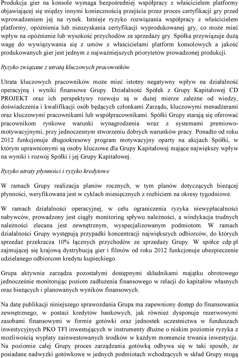 Istnieje ryzyko rozwiązania współpracy z właścicielem platformy, opóźnienia lub nieuzyskania certyfikacji wyprodukowanej gry, co może mieć wpływ na opóźnienie lub wysokość przychodów ze sprzedaży gry.