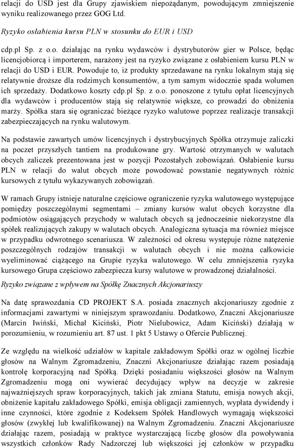 Spółka stara się ograniczać bieżące ryzyko walutowe poprzez realizacje transakcji zabezpieczających na rynku walutowym.