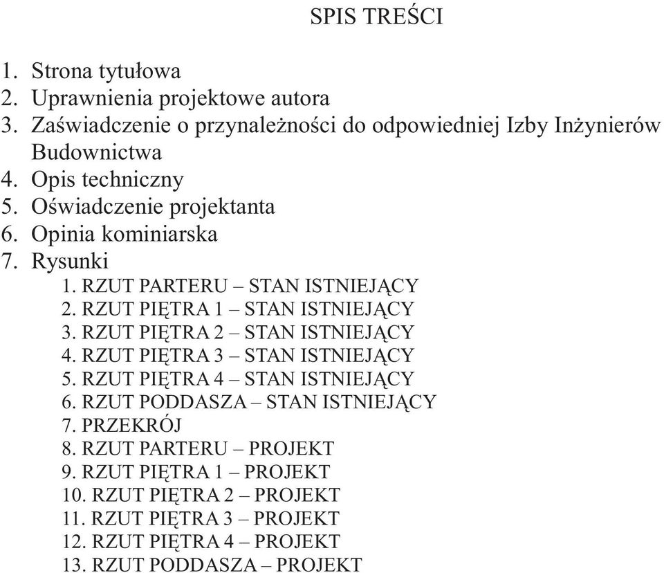 RZUT PIĘTRA 2 STAN ISTNIEJĄCY 4. RZUT PIĘTRA 3 STAN ISTNIEJĄCY 5. RZUT PIĘTRA 4 STAN ISTNIEJĄCY 6. RZUT PODDASZA STAN ISTNIEJĄCY 7. PRZEKRÓJ 8.