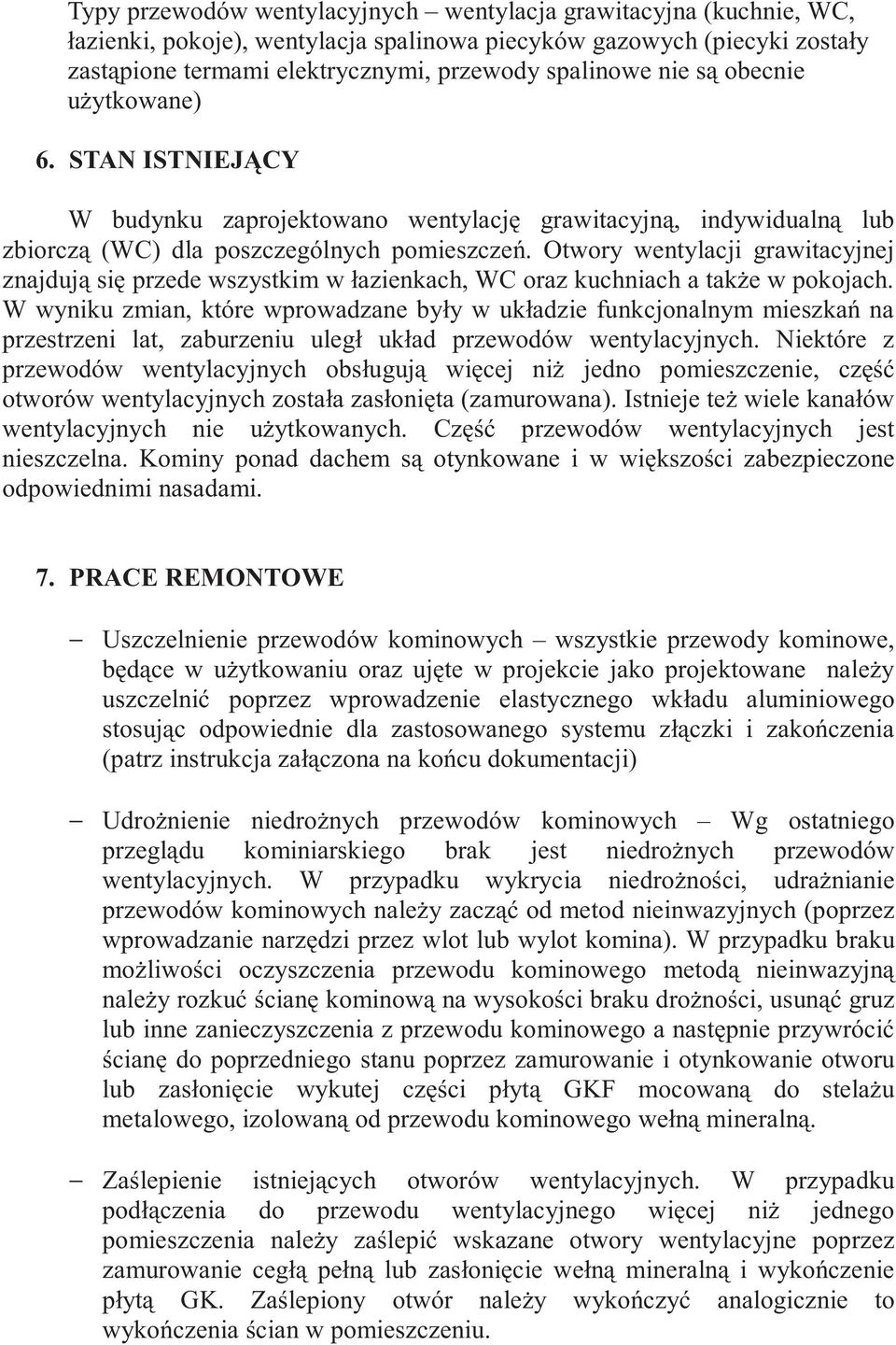 Otwory wentylacji grawitacyjnej znajdują się przede wszystkim w łazienkach, WC oraz kuchniach a takŝe w pokojach.