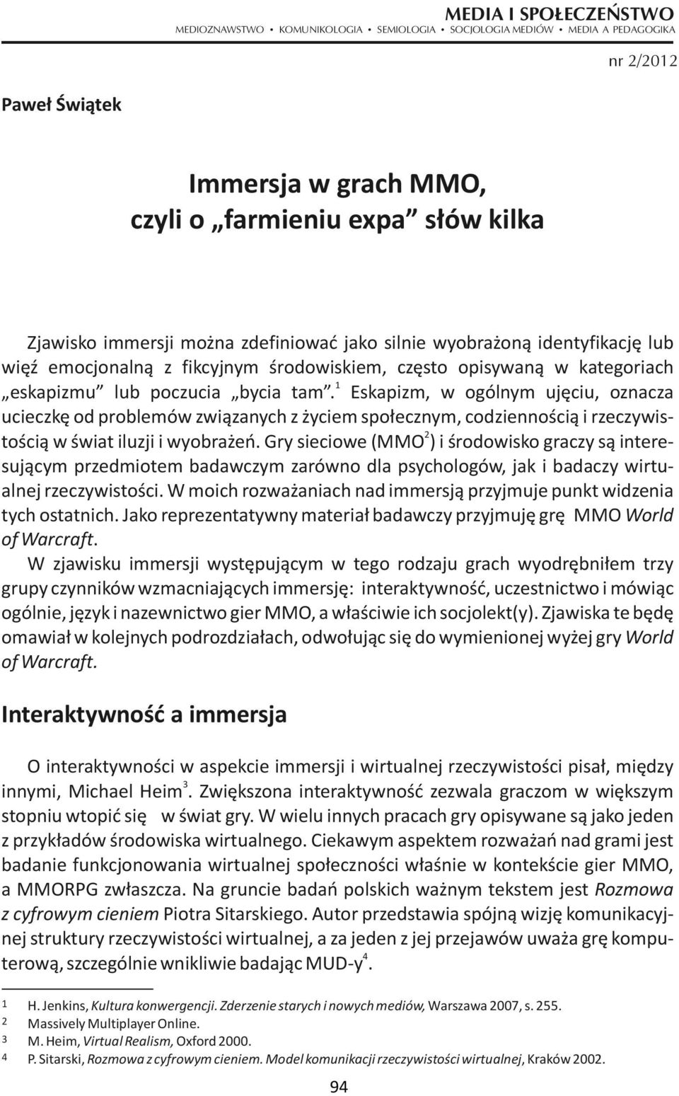 silnie wyobrażoną identyfikację lub więź emocjonalną z fikcyjnym środowiskiem, często opisywaną w kategoriach 1 eskapizmu lub poczucia bycia tam.