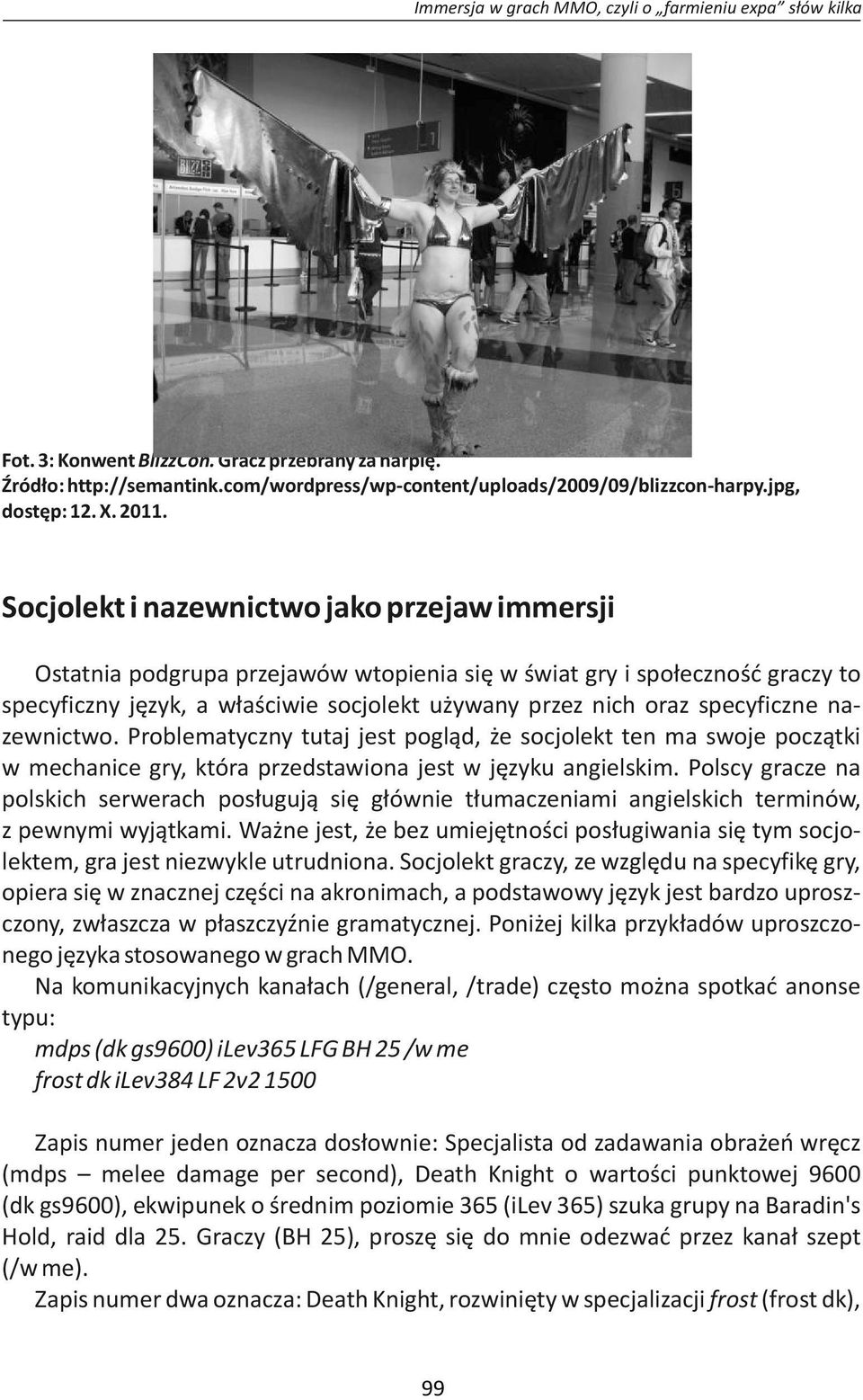 Socjolekt i nazewnictwo jako przejaw immersji Ostatnia podgrupa przejawów wtopienia się w świat gry i społeczność graczy to specyficzny język, a właściwie socjolekt używany przez nich oraz