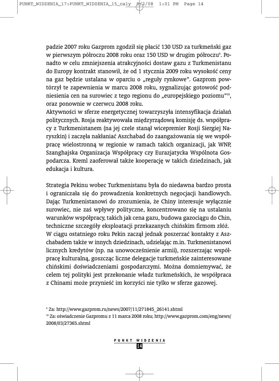 Gazprom powtórzył te zapewnienia w marcu 2008 roku, sygnalizujàc gotowoêç podniesienia cen na surowiec z tego regionu do europejskiego poziomu 10, oraz ponownie w czerwcu 2008 roku.