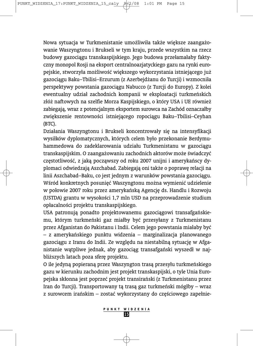 Jego budowa przełamałaby faktyczny monopol Rosji na eksport centralnoazjatyckiego gazu na rynki europejskie, stworzyła mo liwoêç wi kszego wykorzystania istniejàcego ju gazociàgu Baku Tbilisi Erzurum