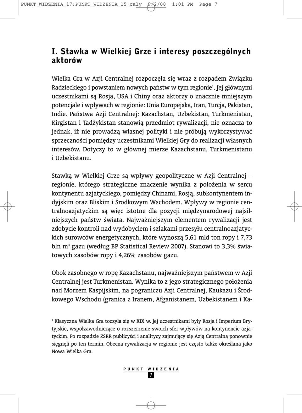 Jej głównymi uczestnikami sà Rosja, USA i Chiny oraz aktorzy o znacznie mniejszym potencjale i wpływach w regionie: Unia Europejska, Iran, Turcja, Pakistan, Indie.