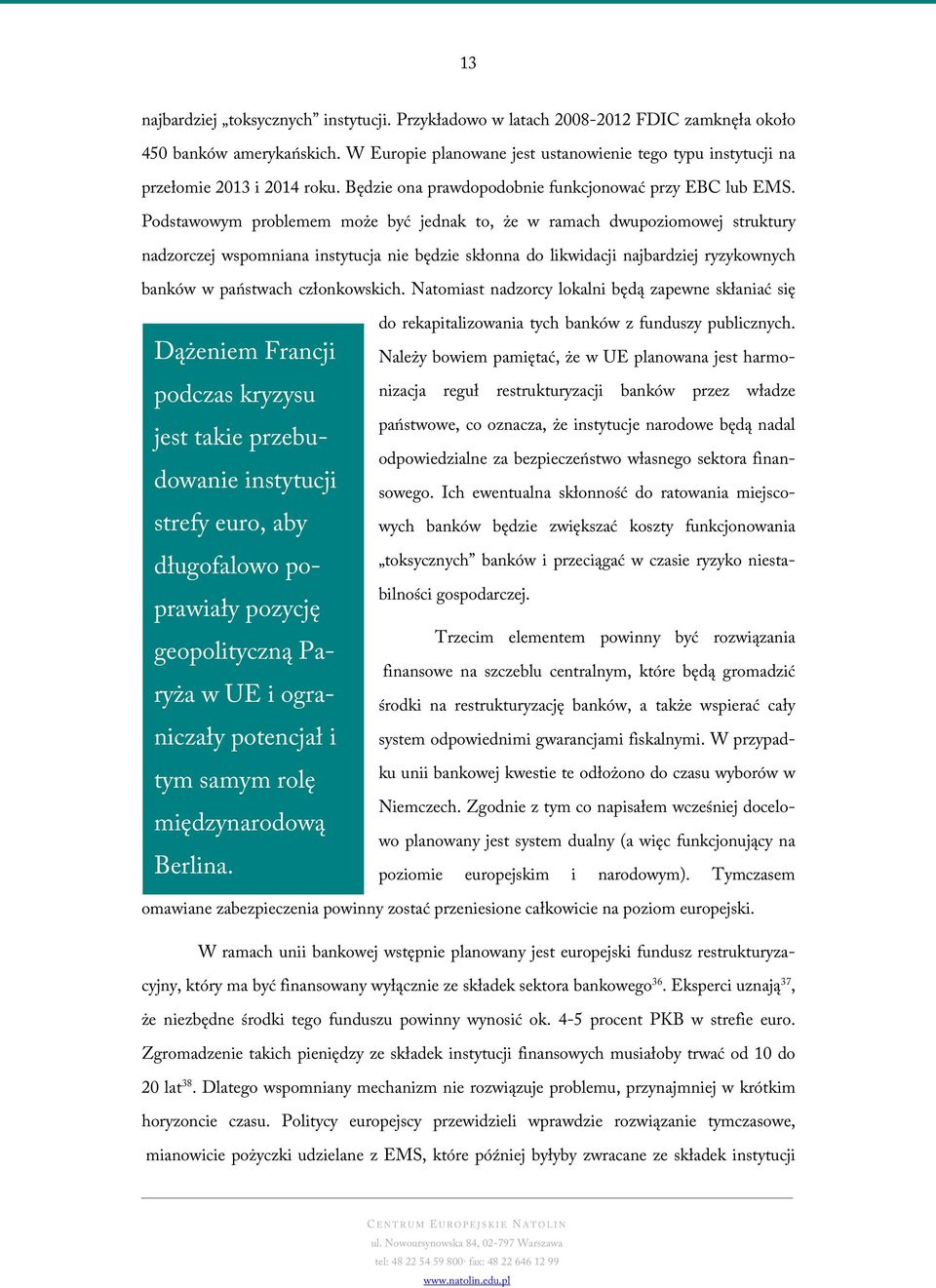 Podstawowym problemem może być jednak to, że w ramach dwupoziomowej struktury nadzorczej wspomniana instytucja nie będzie skłonna do likwidacji najbardziej ryzykownych banków w państwach