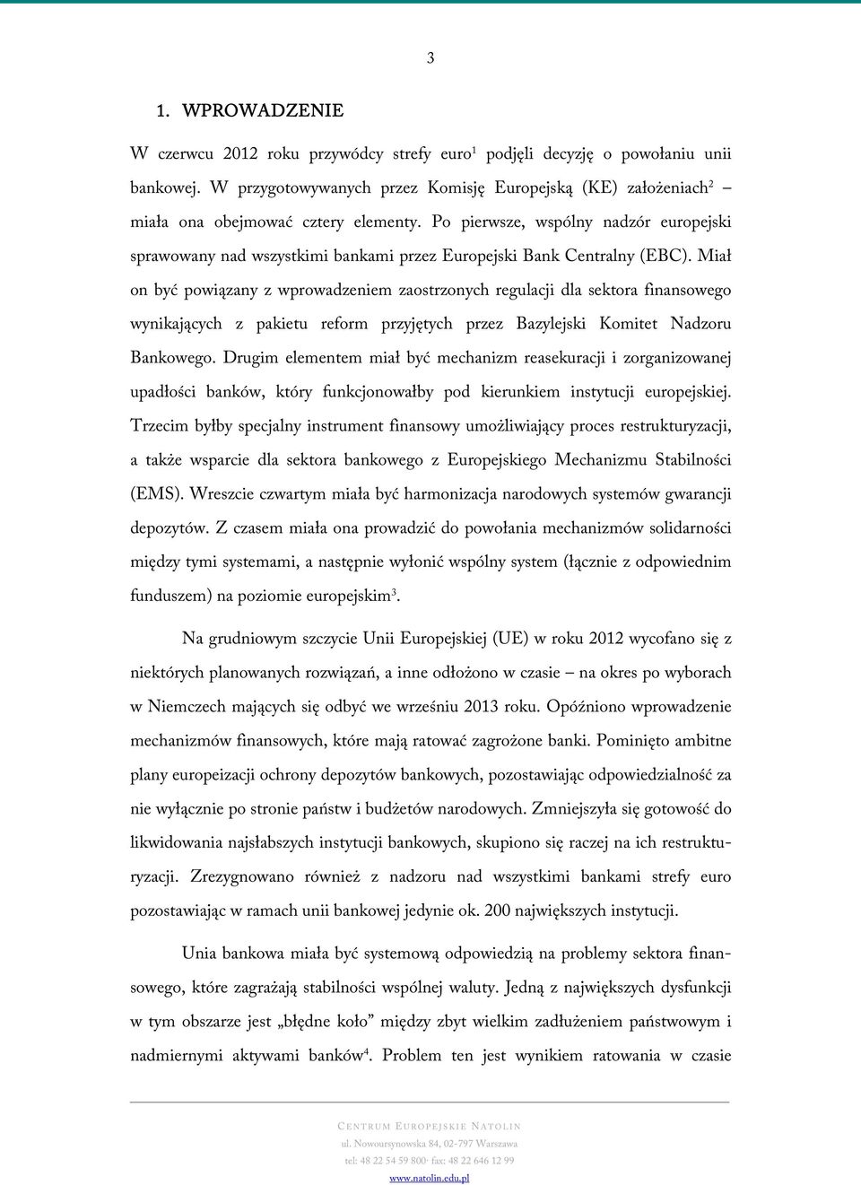 Po pierwsze, wspólny nadzór europejski sprawowany nad wszystkimi bankami przez Europejski Bank Centralny (EBC).