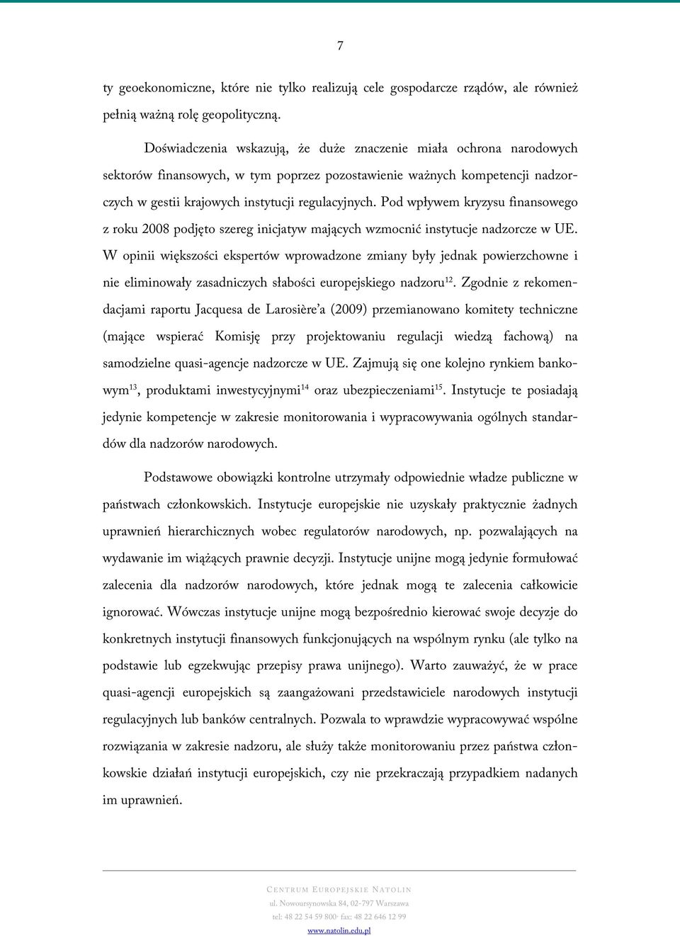 Pod wpływem kryzysu finansowego z roku 2008 podjęto szereg inicjatyw mających wzmocnić instytucje nadzorcze w UE.