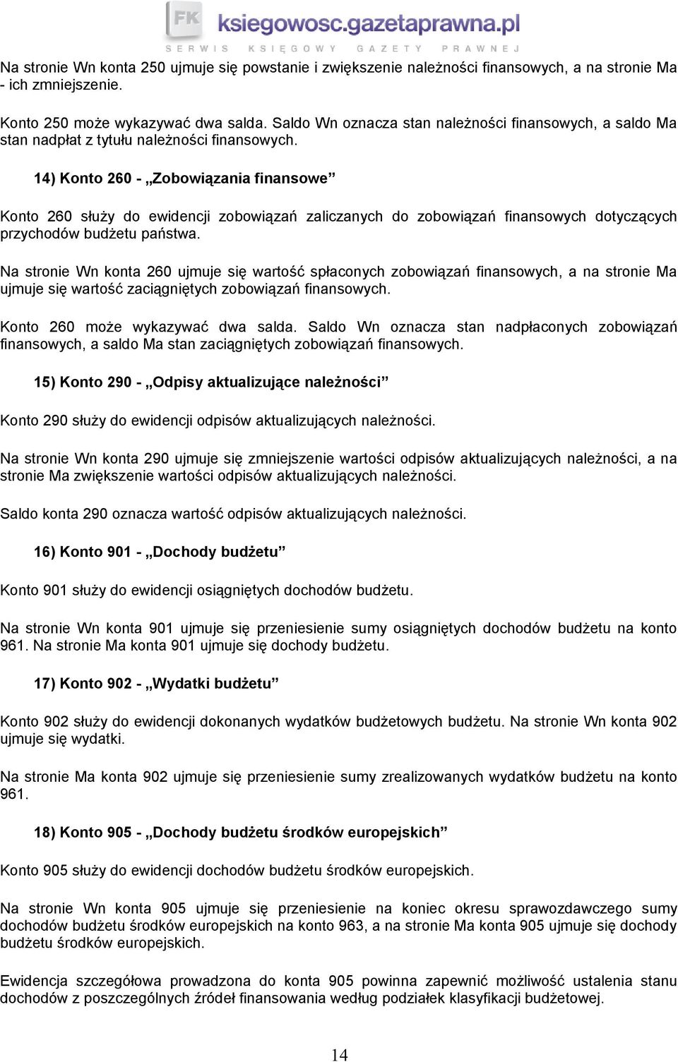 14) Konto 260 - Zobowiązania finansowe Konto 260 służy do ewidencji zobowiązań zaliczanych do zobowiązań finansowych dotyczących przychodów budżetu państwa.