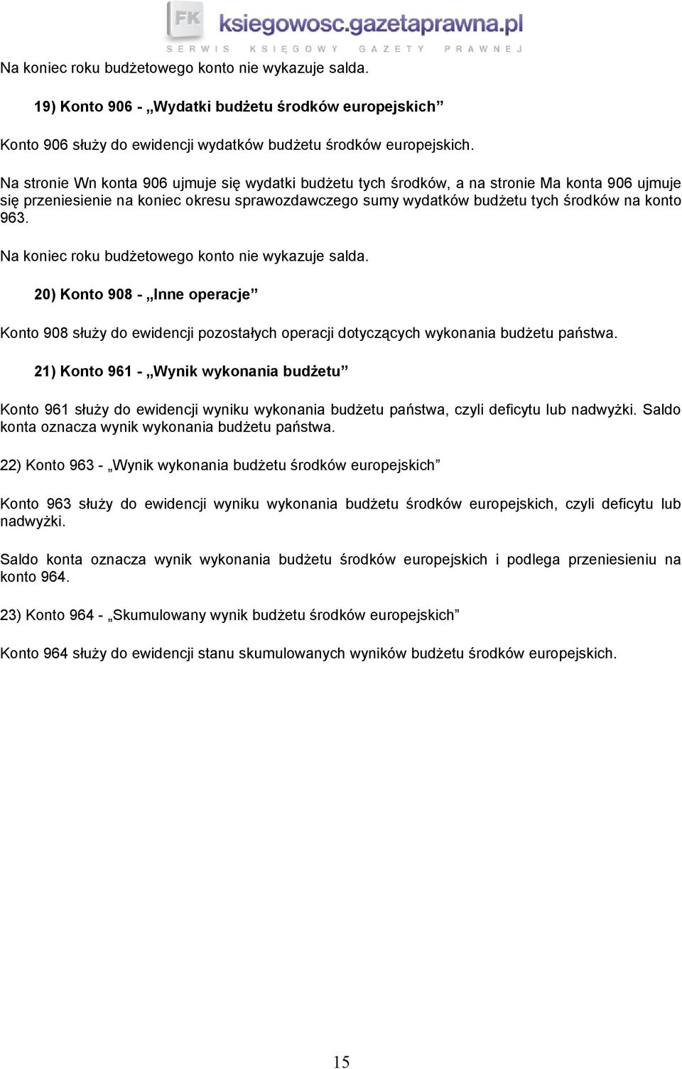 Na koniec roku budżetowego konto nie wykazuje salda. 20) Konto 908 - Inne operacje Konto 908 służy do ewidencji pozostałych operacji dotyczących wykonania budżetu państwa.