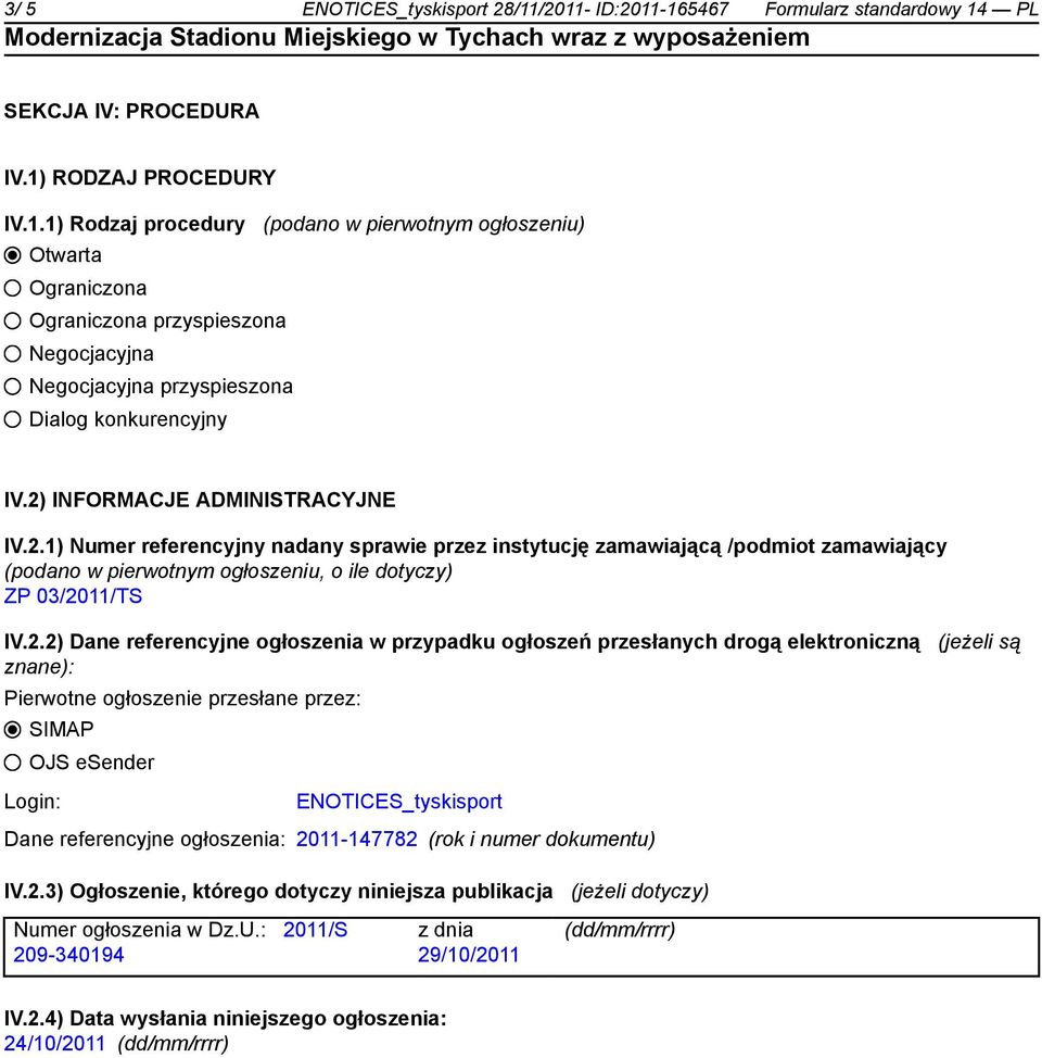 referencyjne ogłoszenia w przypadku ogłoszeń przesłanych drogą elektroniczną (jeżeli są znane): Pierwotne ogłoszenie przesłane przez: SIMAP OJS esender Login: ENOTICES_tyskisport Dane referencyjne