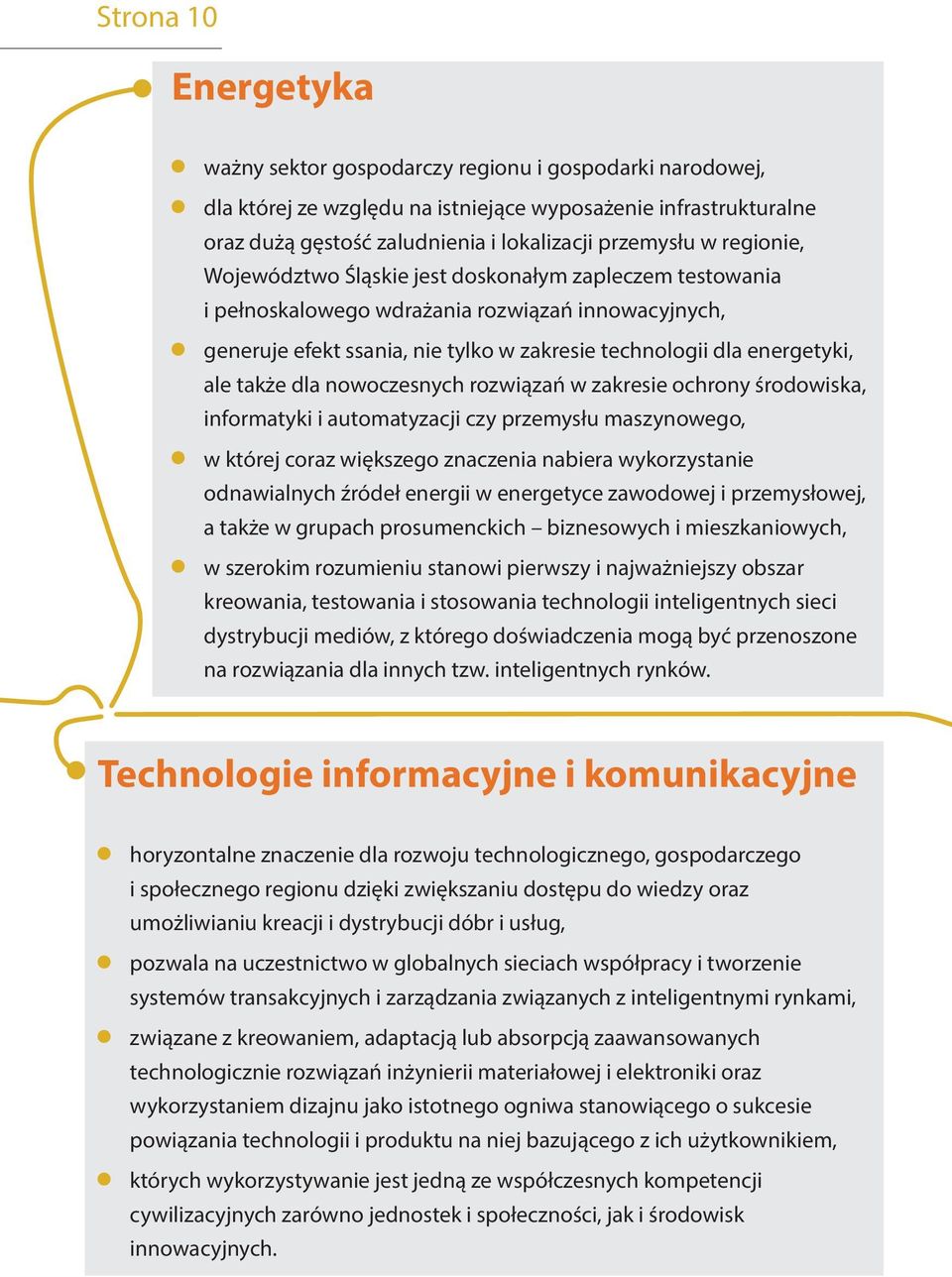 także dla nowoczesnych rozwiązań w zakresie ochrony środowiska, informatyki i automatyzacji czy przemysłu maszynowego, w której coraz większego znaczenia nabiera wykorzystanie odnawialnych źródeł