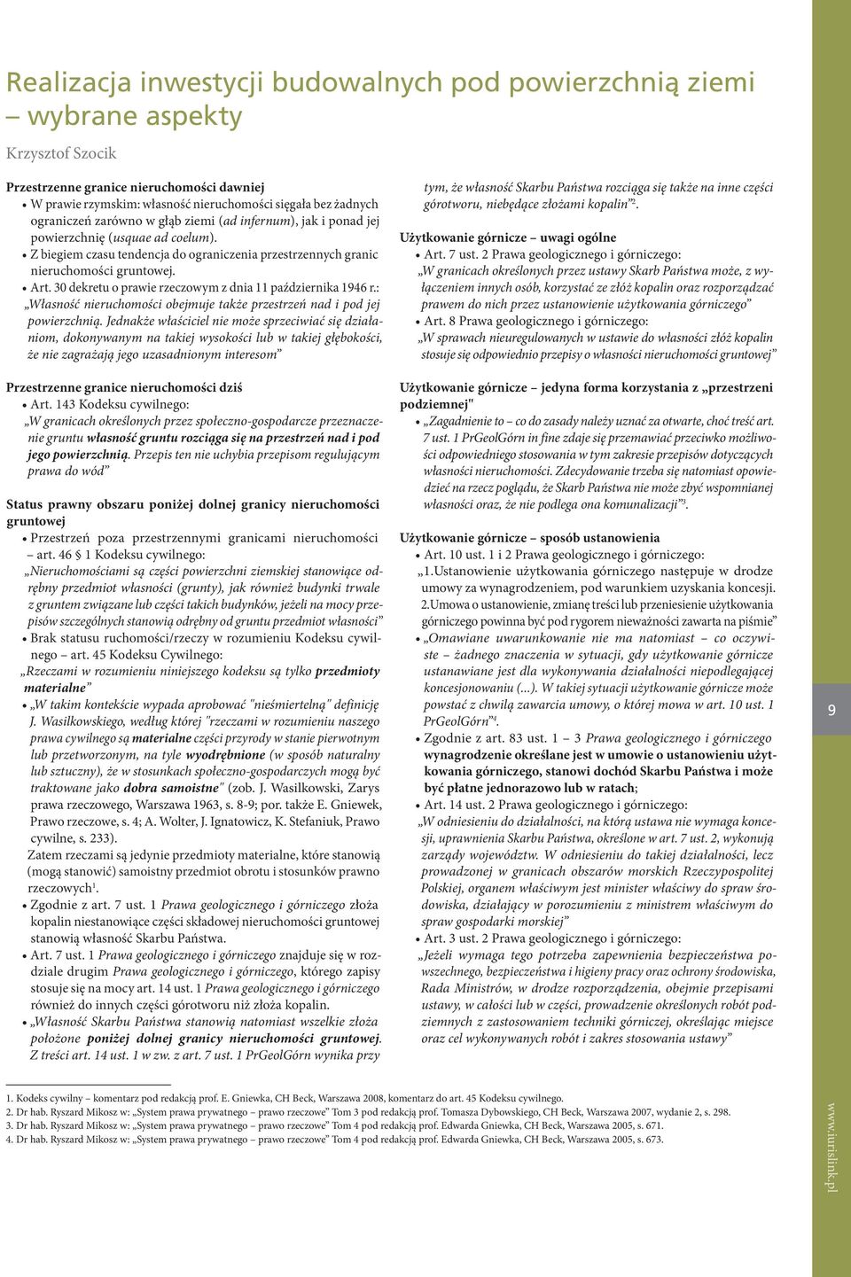 30 dekretu o prawie rzeczowym z dnia 11 października 1946 r.: Własność nieruchomości obejmuje także przestrzeń nad i pod jej powierzchnią.