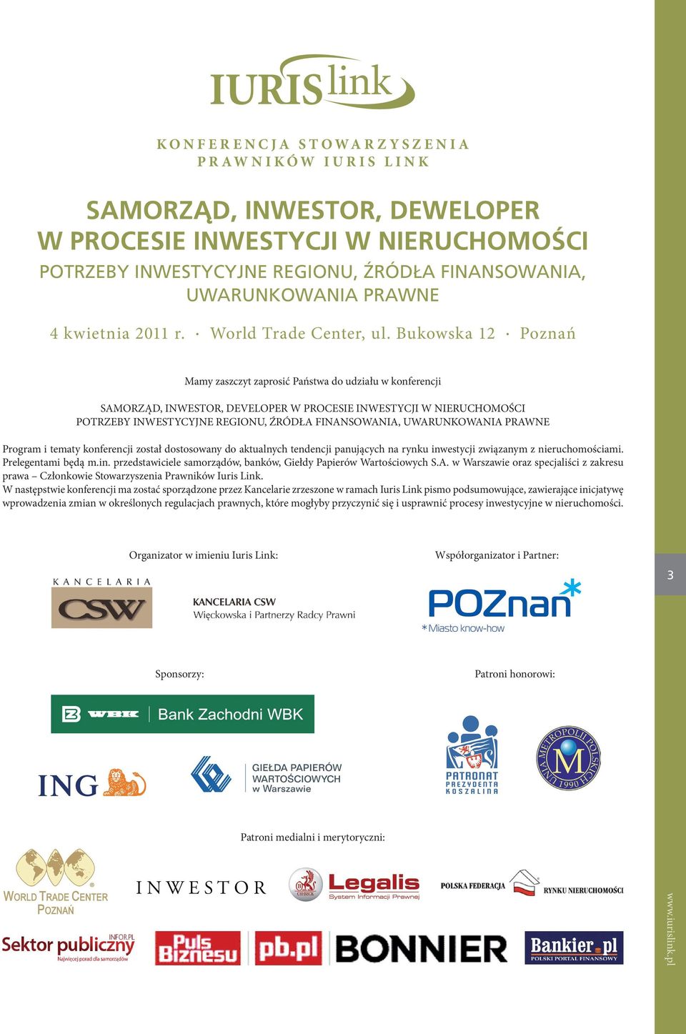 Bukowska 12 Poznań Mamy zaszczyt zaprosić Państwa do udziału w konferencji SAMORZĄD, INWESTOR, DEVELOPER W PROCESIE INWESTYCJI W NIERUCHOMOŚCI POTRZEBY INWESTYCYJNE REGIONU, ŹRÓDŁA FINANSOWANIA,