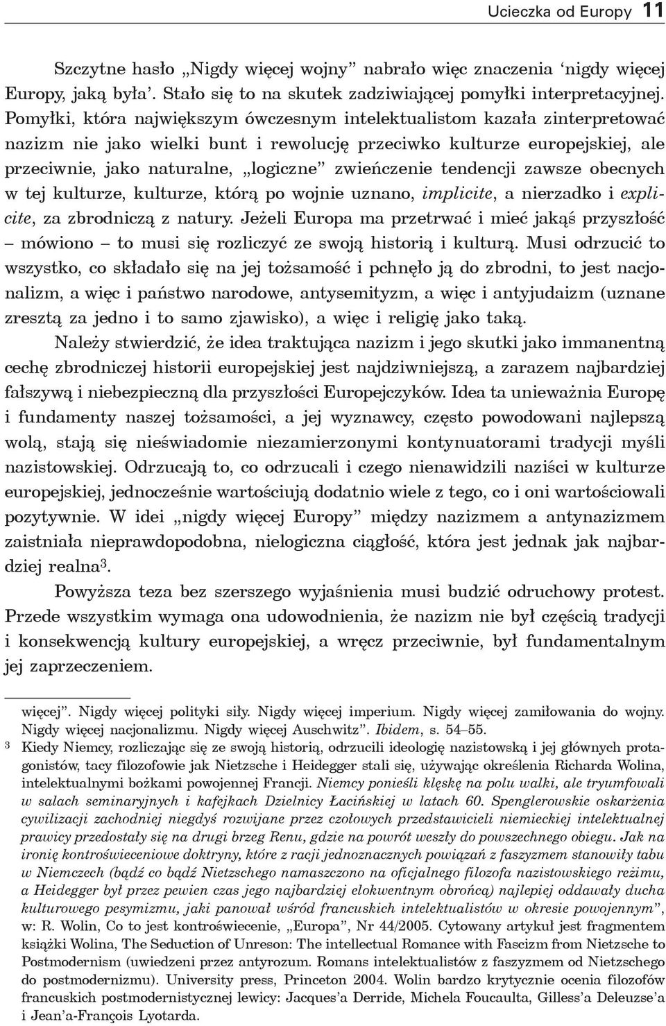 zwieńczenie tendencji zawsze obecnych w tej kulturze, kulturze, którą po wojnie uznano, implicite, a nierzadko i explicite, za zbrodniczą z natury.