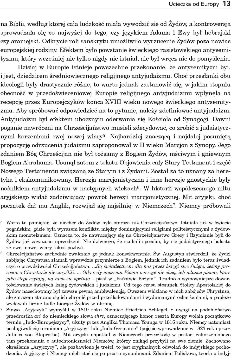 Efektem było powstanie świeckiego rasistowskiego antysemityzmu, który wcześniej nie tylko nigdy nie istniał, ale był wręcz nie do pomyślenia.