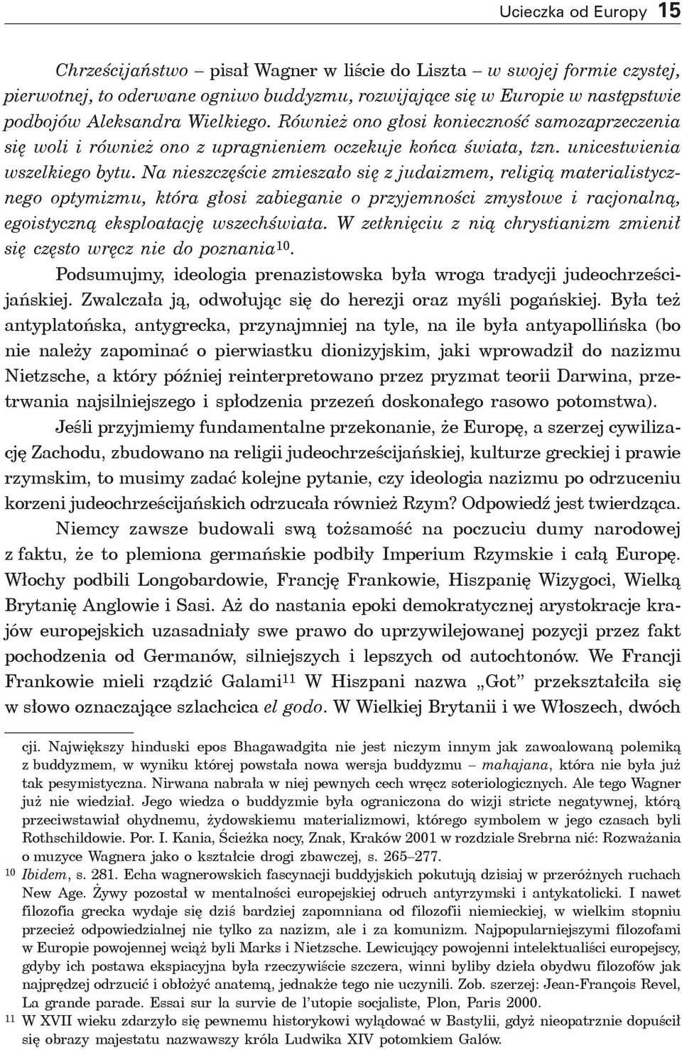 Na nieszczęście zmieszało się z judaizmem, religią materialistycznego optymizmu, która głosi zabieganie o przyjemności zmysłowe i racjonalną, egoistyczną eksploatację wszechświata.