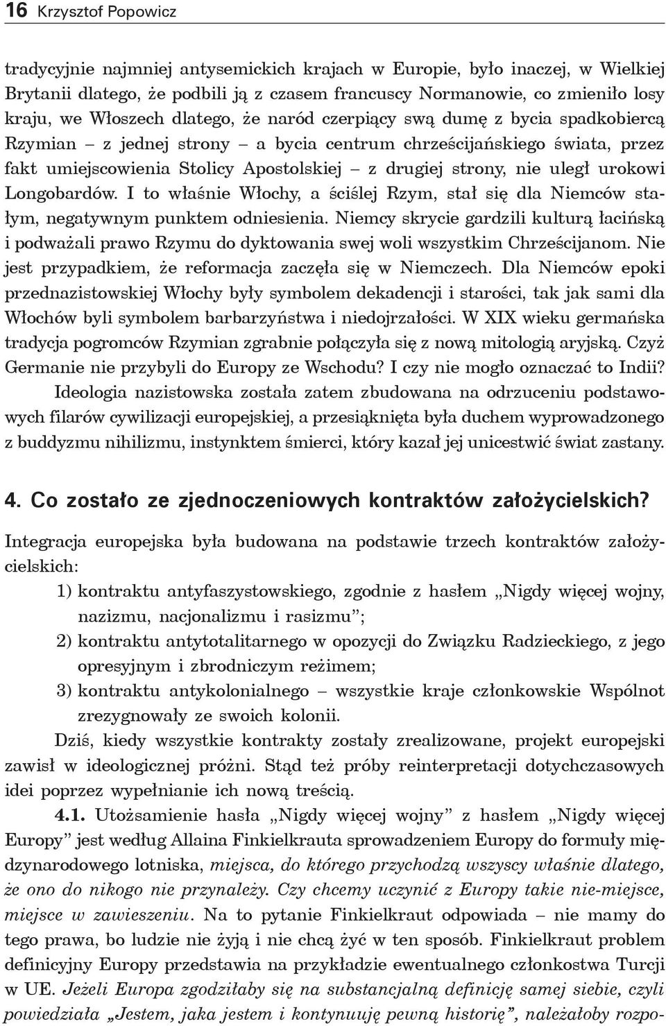 urokowi Longobardów. I to właśnie Włochy, a ściślej Rzym, stał się dla Niemców stałym, negatywnym punktem odniesienia.