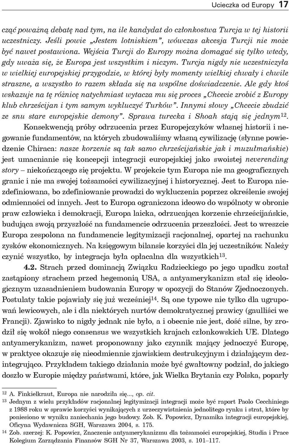 Turcja nigdy nie uczestniczyła w wielkiej europejskiej przygodzie, w której były momenty wielkiej chwały i chwile straszne, a wszystko to razem składa się na wspólne doświadczenie.