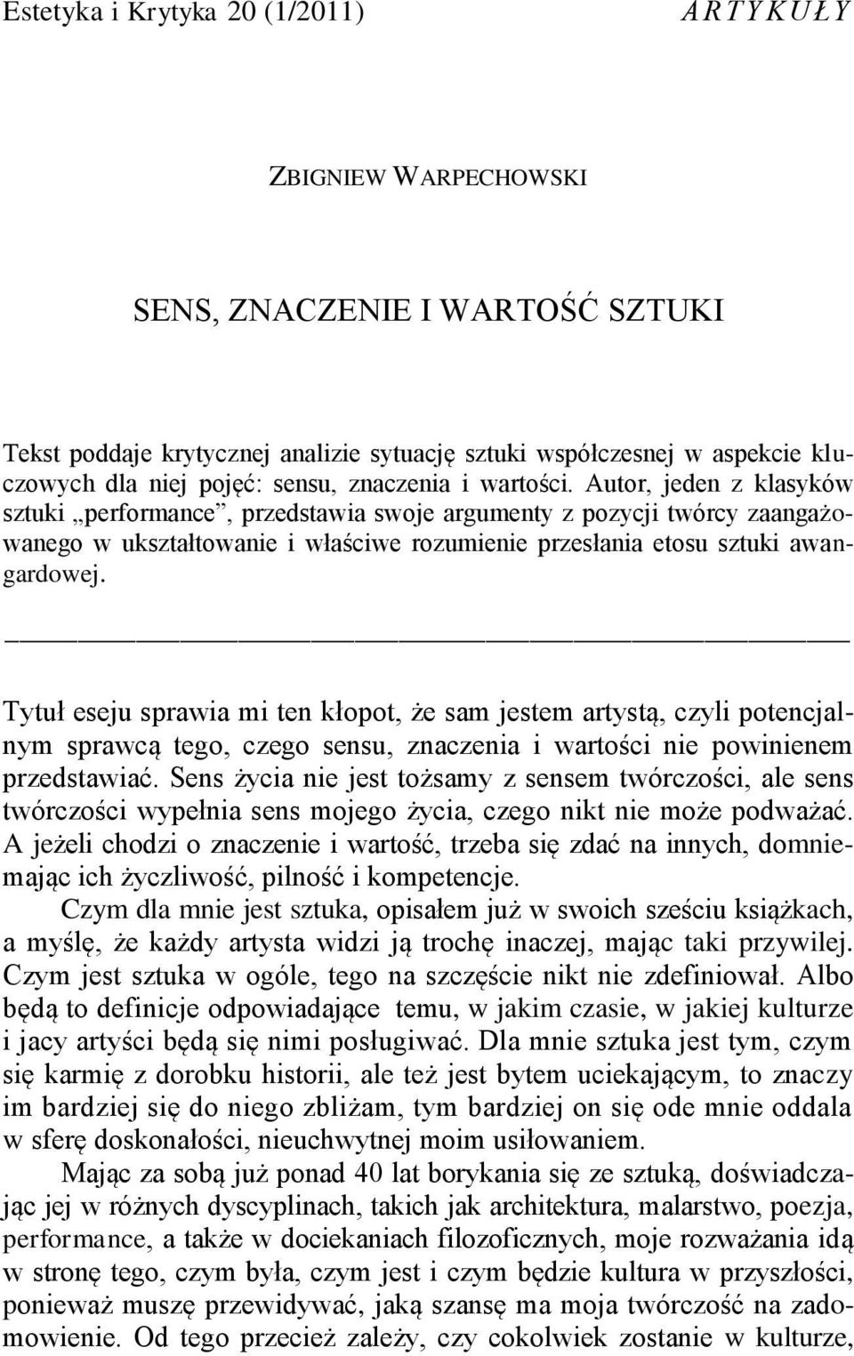 Autor, jeden z klasyków sztuki performance, przedstawia swoje argumenty z pozycji twórcy zaangażowanego w ukształtowanie i właściwe rozumienie przesłania etosu sztuki awangardowej.