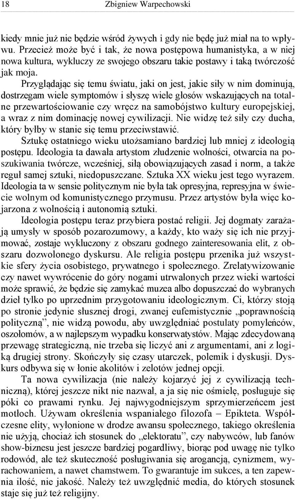 Przyglądając się temu światu, jaki on jest, jakie siły w nim dominują, dostrzegam wiele symptomów i słyszę wiele głosów wskazujących na totalne przewartościowanie czy wręcz na samobójstwo kultury