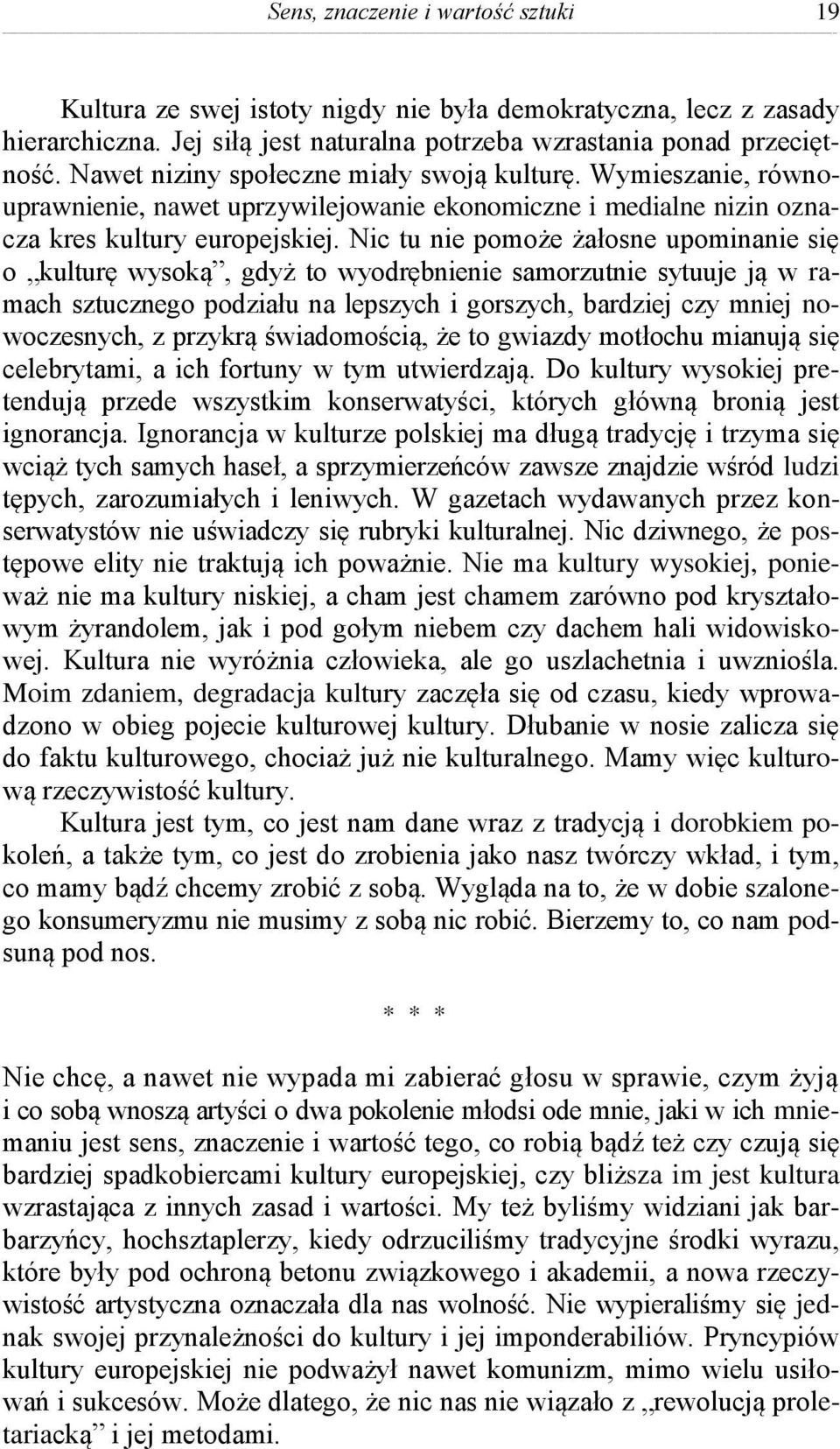 Nic tu nie pomoże żałosne upominanie się o kulturę wysoką, gdyż to wyodrębnienie samorzutnie sytuuje ją w ramach sztucznego podziału na lepszych i gorszych, bardziej czy mniej nowoczesnych, z przykrą