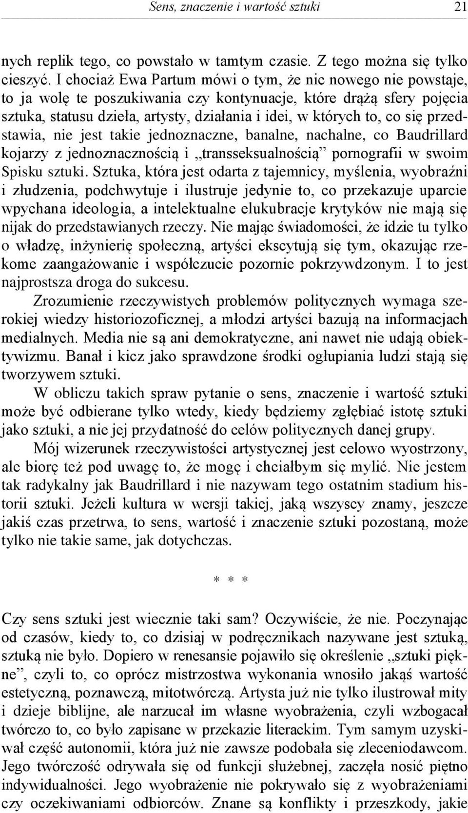 się przedstawia, nie jest takie jednoznaczne, banalne, nachalne, co Baudrillard kojarzy z jednoznacznością i transseksualnością pornografii w swoim Spisku sztuki.