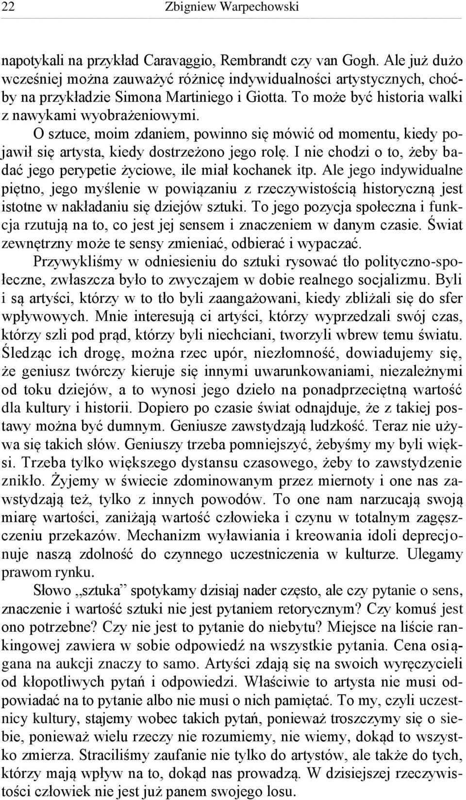 O sztuce, moim zdaniem, powinno się mówić od momentu, kiedy pojawił się artysta, kiedy dostrzeżono jego rolę. I nie chodzi o to, żeby badać jego perypetie życiowe, ile miał kochanek itp.