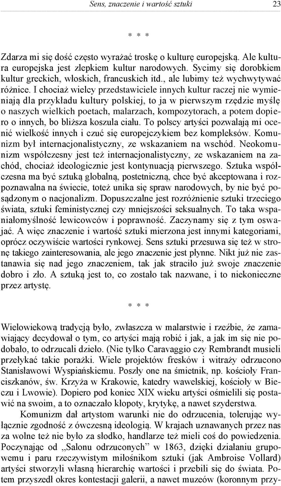 I chociaż wielcy przedstawiciele innych kultur raczej nie wymieniają dla przykładu kultury polskiej, to ja w pierwszym rzędzie myślę o naszych wielkich poetach, malarzach, kompozytorach, a potem