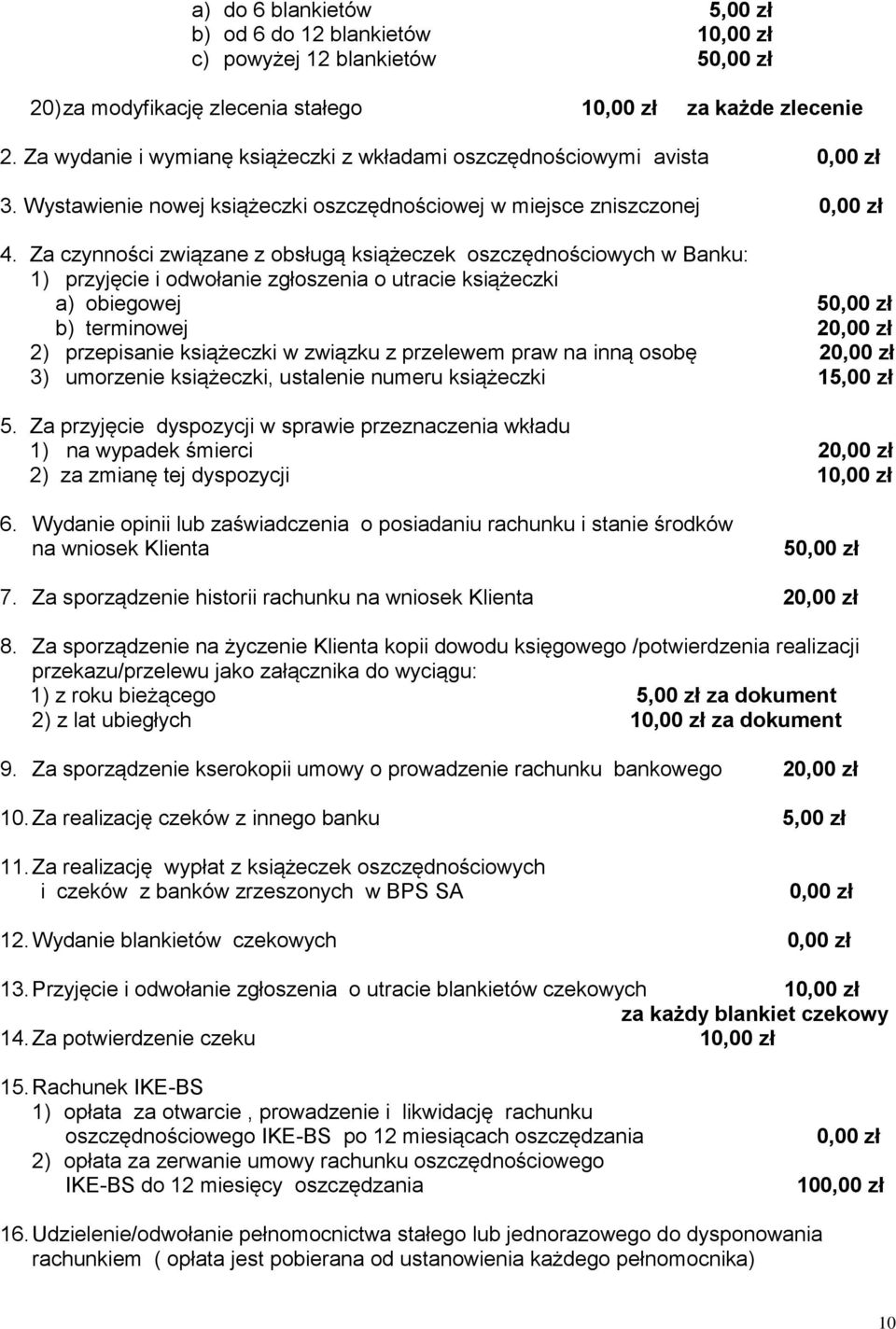 Za czynności związane z obsługą książeczek oszczędnościowych w Banku: 1) przyjęcie i odwołanie zgłoszenia o utracie książeczki a) obiegowej 5 b) terminowej 2 2) przepisanie książeczki w związku z