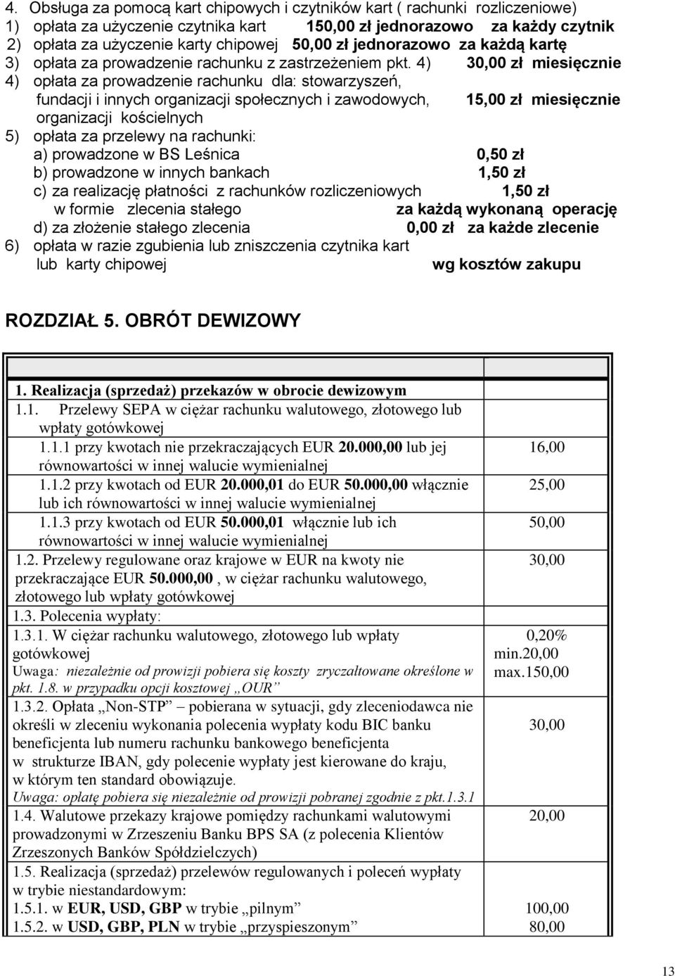 4) 3 miesięcznie 4) opłata za prowadzenie rachunku dla: stowarzyszeń, fundacji i innych organizacji społecznych i zawodowych, 15,00 zł miesięcznie organizacji kościelnych 5) opłata za przelewy na