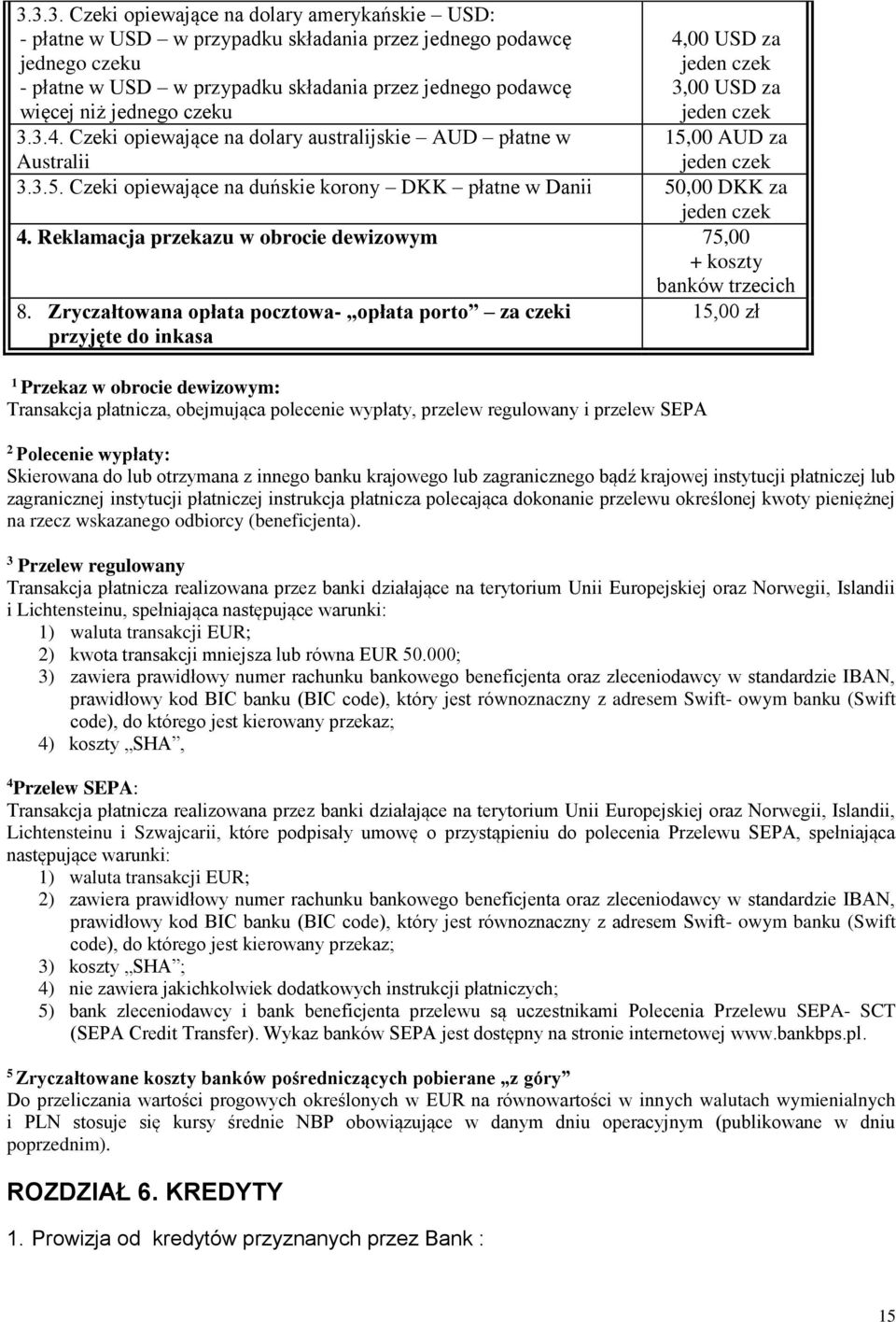 00 AUD za jeden czek Australii 3.3.5. Czeki opiewające na duńskie korony DKK płatne w Danii 50,00 DKK za jeden czek 4. Reklamacja przekazu w obrocie dewizowym 75,00 + koszty banków trzecich 8.