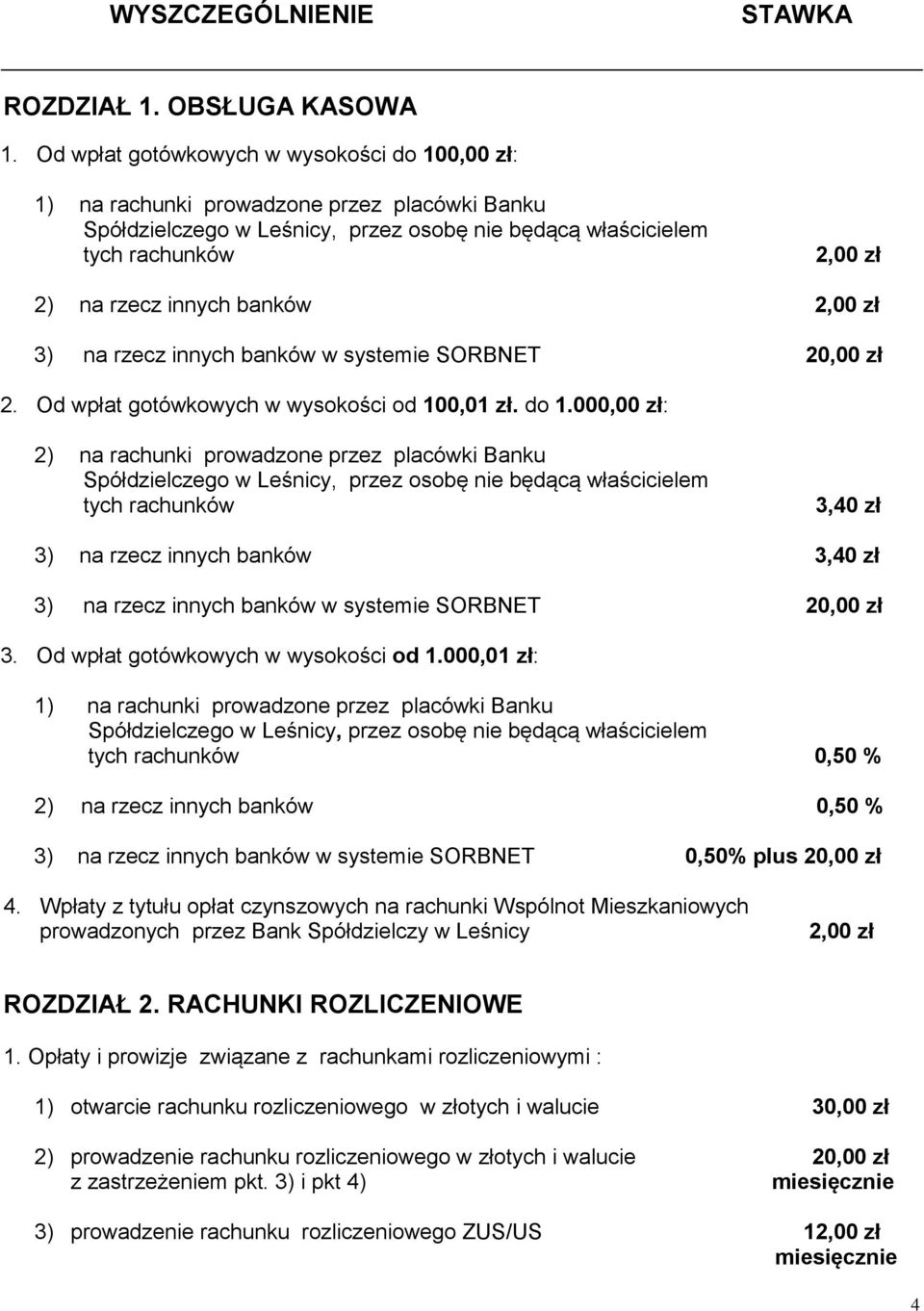 2,00 zł 3) na rzecz innych banków w systemie SORBNET 2 2. Od wpłat gotówkowych w wysokości od 100,01 zł. do 1.