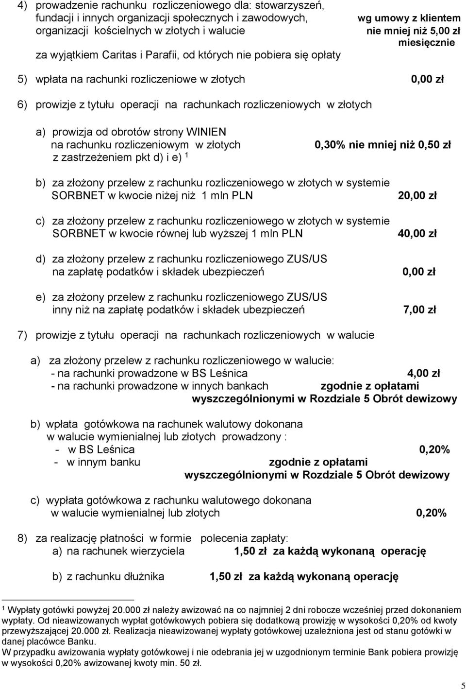 złotych a) prowizja od obrotów strony WINIEN na rachunku rozliczeniowym w złotych z zastrzeżeniem pkt d) i e) 1 0,30% nie mniej niż 0,50 zł b) za złożony przelew z rachunku rozliczeniowego w złotych