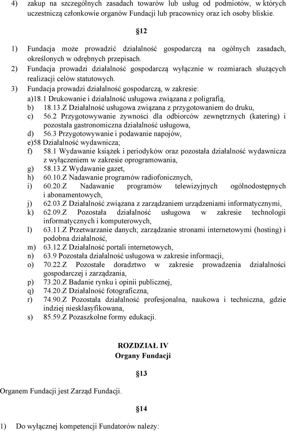 2) Fundacja prowadzi działalność gospodarczą wyłącznie w rozmiarach służących realizacji celów statutowych. 3) Fundacja prowadzi działalność gospodarczą, w zakresie: a) 18.