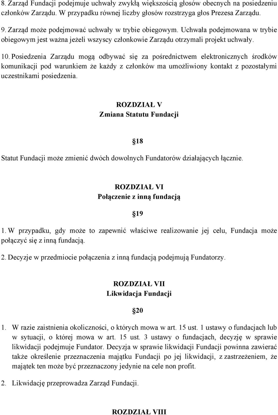 Posiedzenia Zarządu mogą odbywać się za pośrednictwem elektronicznych środków komunikacji pod warunkiem że każdy z członków ma umożliwiony kontakt z pozostałymi uczestnikami posiedzenia.