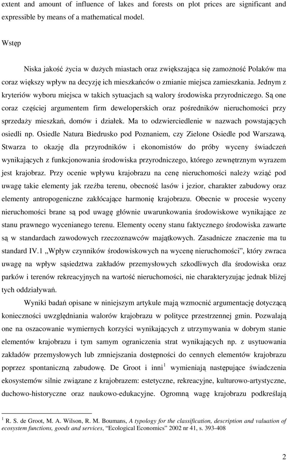 Jednym z kryteriów wyboru miejsca w takich sytuacjach są walory środowiska przyrodniczego.