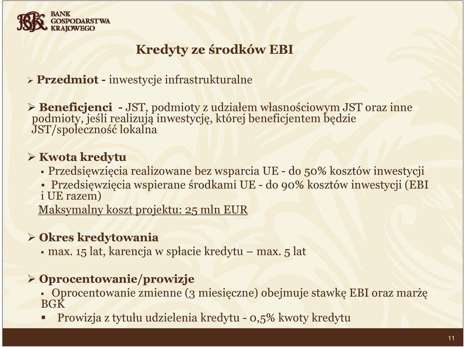 Przedsięwzięcia wspierane środkami UE - do 90% kosztów inwestycji (EBI i UE razem) Maksymalny koszt projektu: 25 mln EUR Okres kredytowania max.