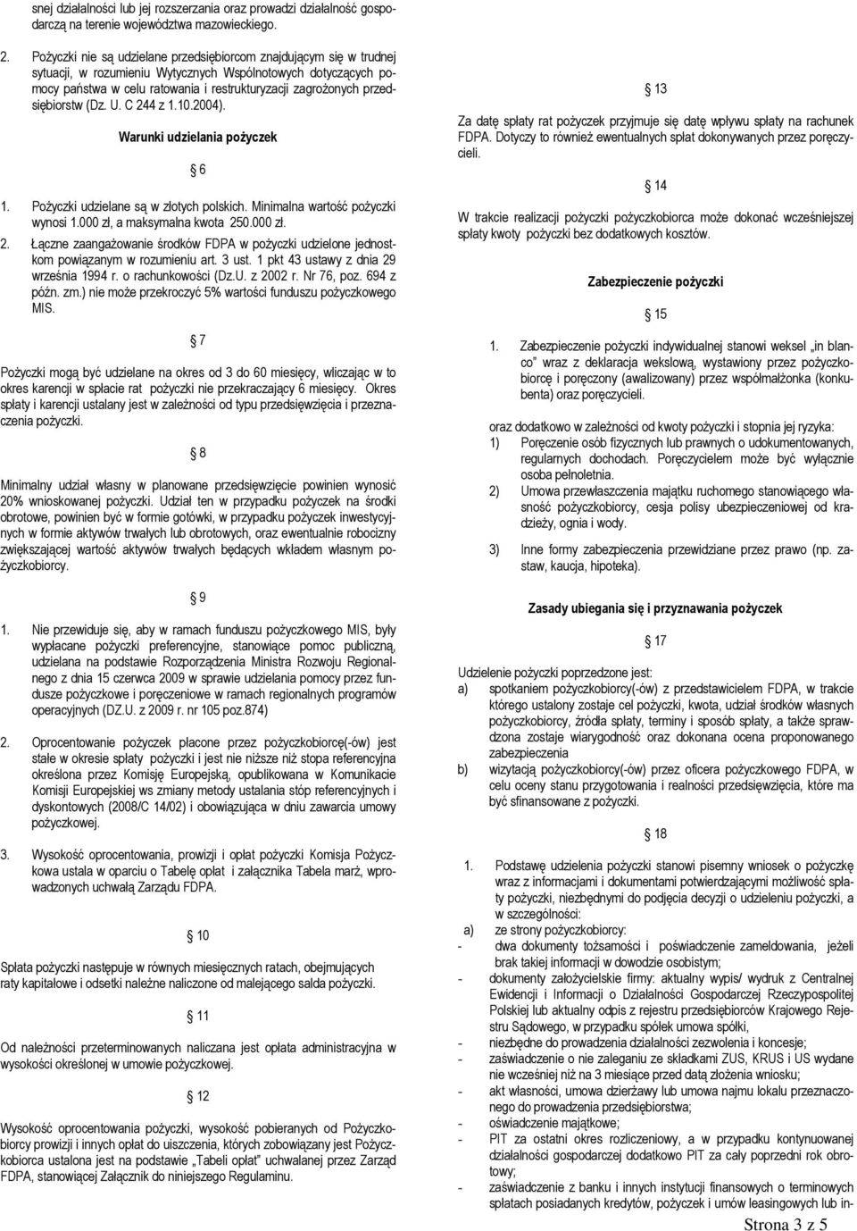 U. C 244 z 1.10.2004). Warunki udzielania pżyczek 6 1. Pżyczki udzielane są w złtych plskich. Minimalna wartść pżyczki wynsi 1.000 zł, a maksymalna kwta 250.000 zł. 2. Łączne zaangażwanie śrdków FDPA w pżyczki udzielne jednstkm pwiązanym w rzumieniu art.