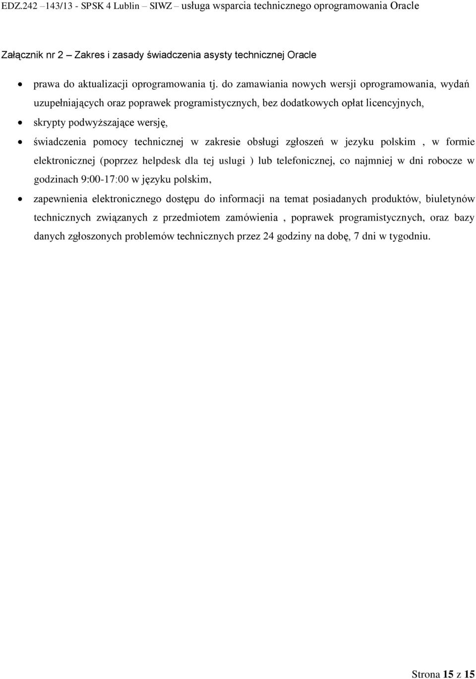 technicznej w zakresie obsługi zgłoszeń w jezyku polskim, w formie elektronicznej (poprzez helpdesk dla tej uslugi ) lub telefonicznej, co najmniej w dni robocze w godzinach 9:00-17:00 w języku