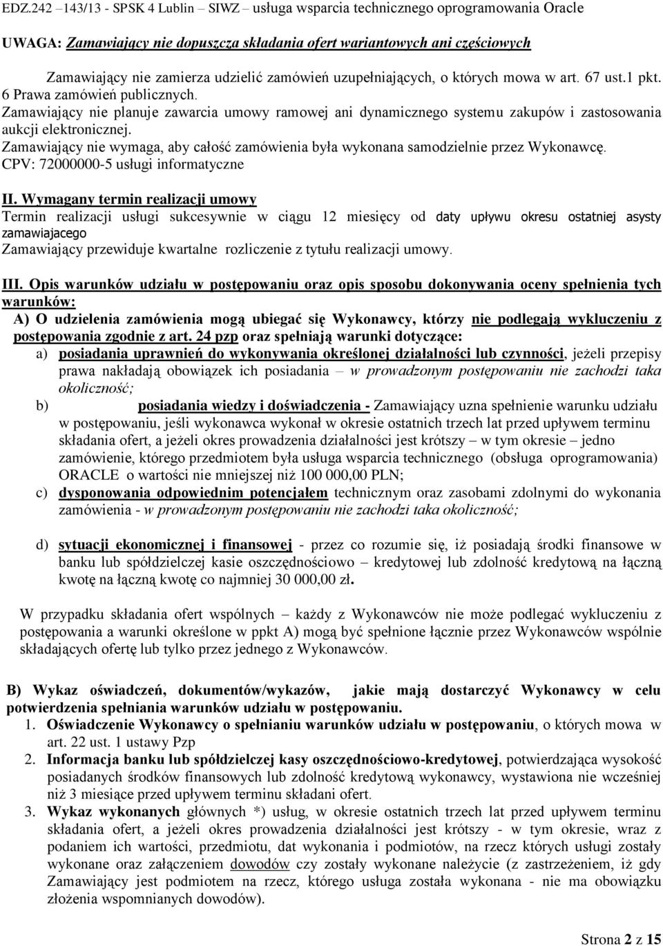 Zamawiający nie wymaga, aby całość zamówienia była wykonana samodzielnie przez Wykonawcę. CPV: 72000000-5 usługi informatyczne II.