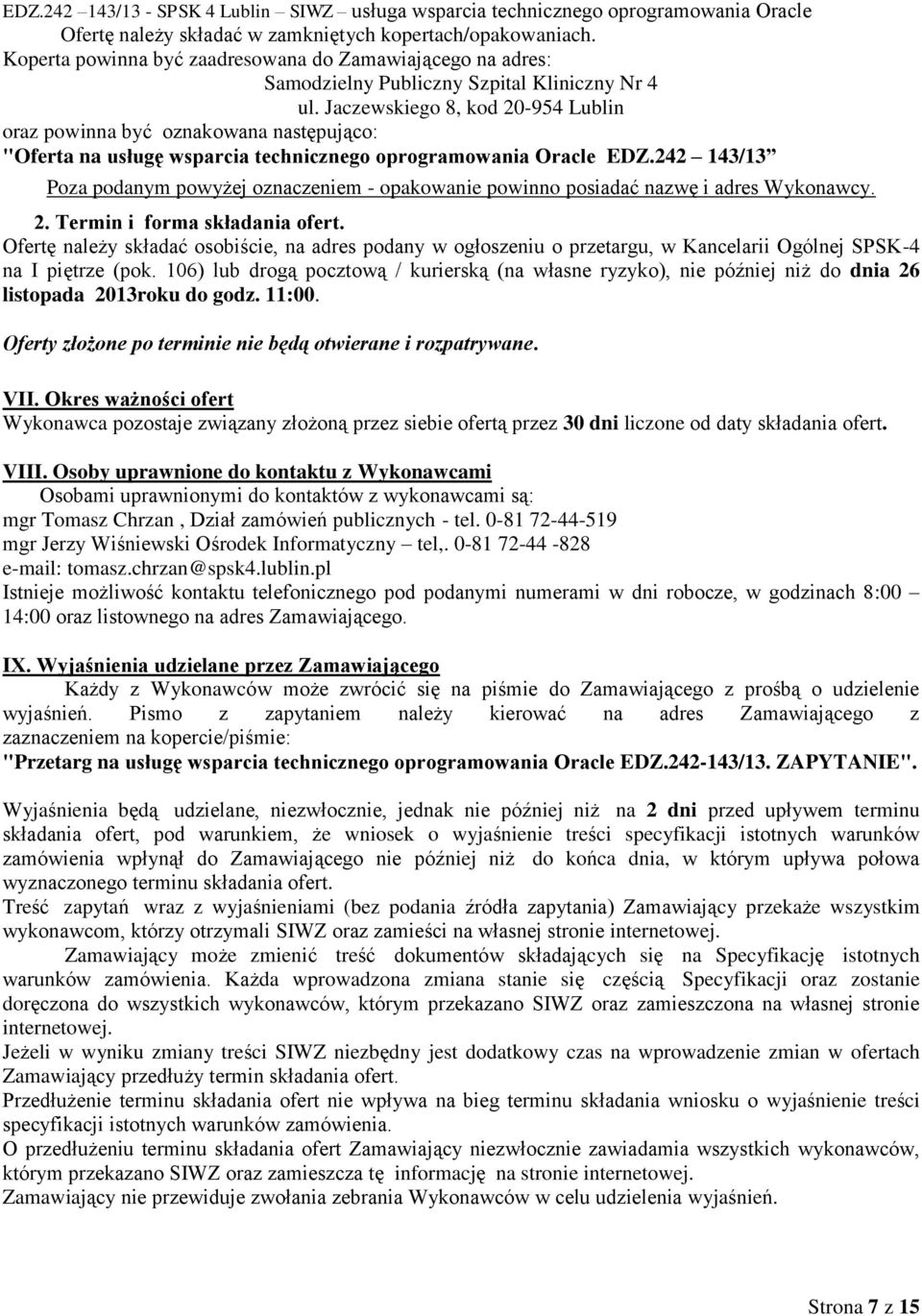 242 143/13 Poza podanym powyżej oznaczeniem - opakowanie powinno posiadać nazwę i adres Wykonawcy. 2. Termin i forma składania ofert.