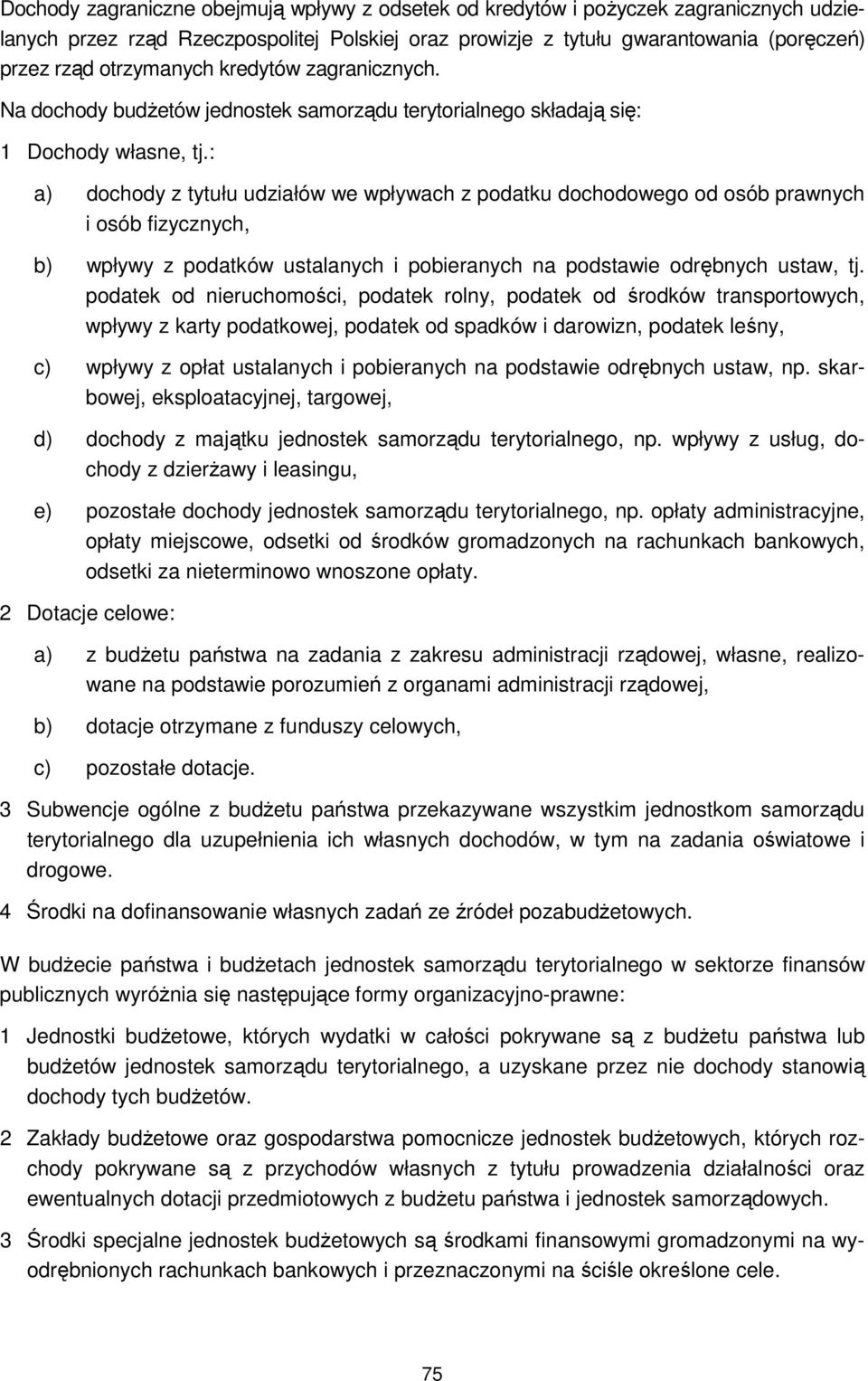 : a) dochody z tytułu udziałów we wpływach z podatku dochodowego od osób prawnych i osób fizycznych, b) wpływy z podatków ustalanych i pobieranych na podstawie odrębnych ustaw, tj.