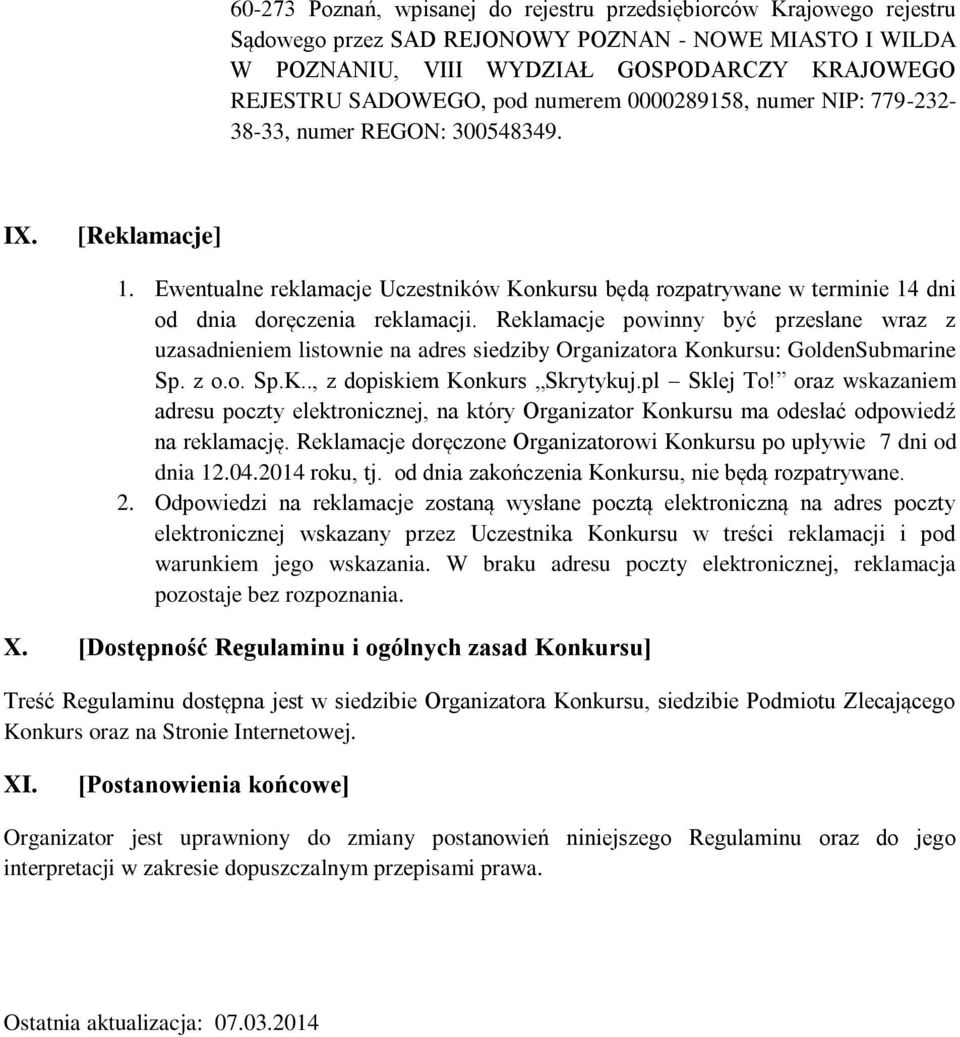 Reklamacje powinny być przesłane wraz z uzasadnieniem listownie na adres siedziby Organizatora Konkursu: GoldenSubmarine Sp. z o.o. Sp.K.., z dopiskiem Konkurs Skrytykuj.pl Sklej To!