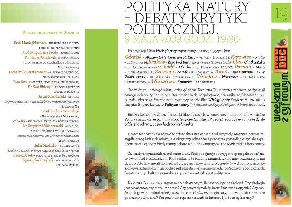 ekolożka, feministka, Zieloni 2004; Dr Ewa Bińczyk filozof przyrody z UMK w Toruniu; Artur Krzyżański ekolog, Stowarzyszenie na rzecz Zrównoważonego Rozwoju Szczecin 21 ; Prof.